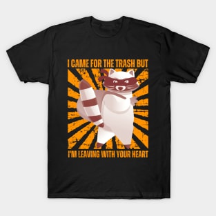 i came for the trash but i'm leaving with your heart T-Shirt